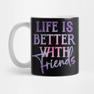 Life is better with Friends! Mug